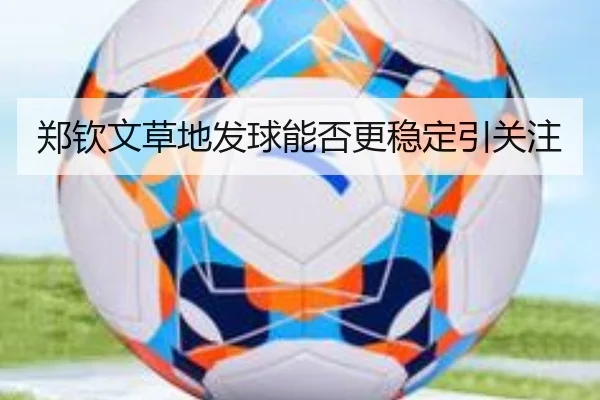郑钦文草地发球能否更稳定引关注